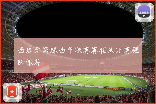 西班牙篮球西甲联赛赛程及比赛强队推荐