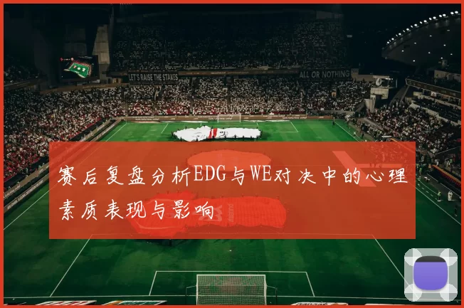 赛后复盘分析EDG与WE对决中的心理素质表现与影响
