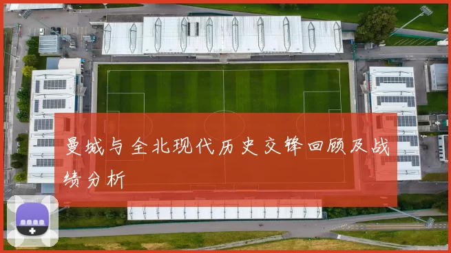 曼城与全北现代历史交锋回顾及战绩分析