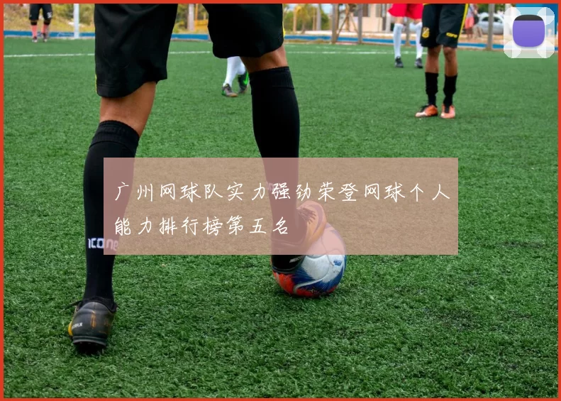 广州网球队实力强劲荣登网球个人能力排行榜第五名