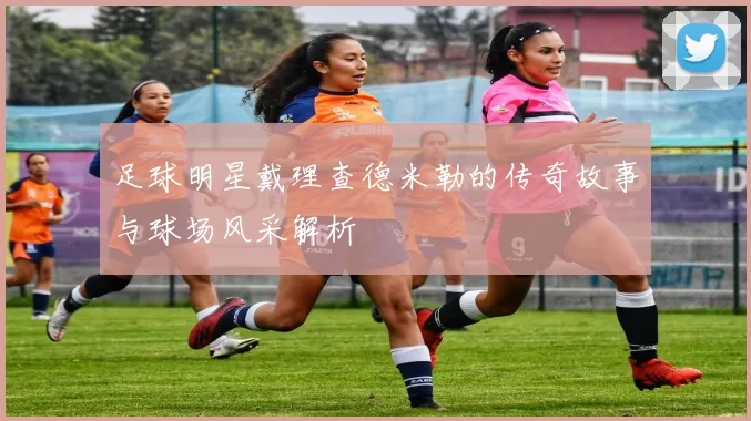 足球明星戴理查德米勒的传奇故事与球场风采解析