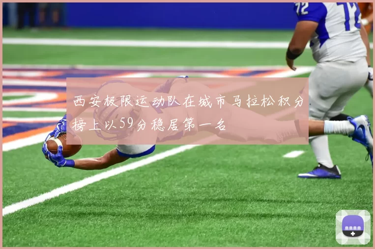 西安极限运动队在城市马拉松积分榜上以59分稳居第一名