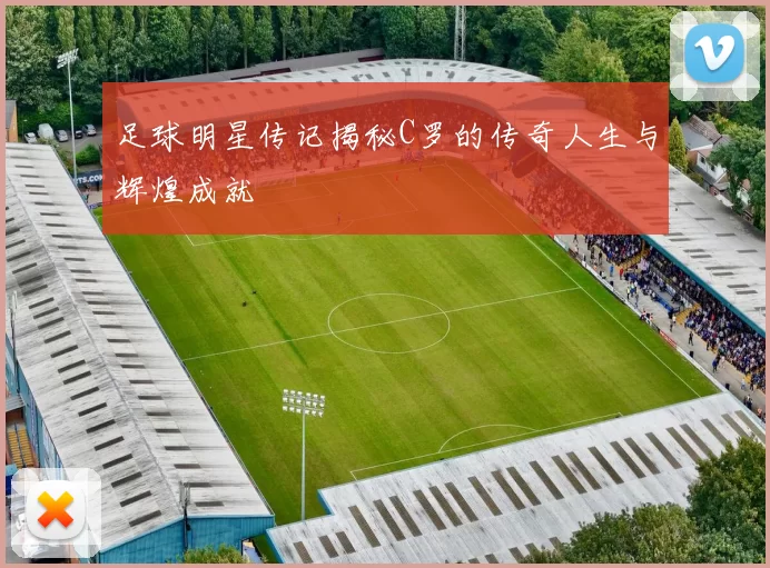 足球明星传记揭秘C罗的传奇人生与辉煌成就