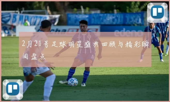 2月21号足球明星盛典回顾与精彩瞬间盘点