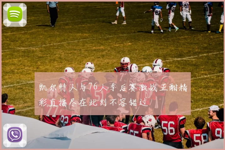 凯尔特人与76人季后赛激战正酣精彩直播尽在此刻不容错过